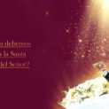 ¿Cómo debemos llegar a la Santa Cena del Señor?